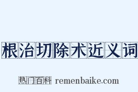 根治切除术近义词是什么意思的图片